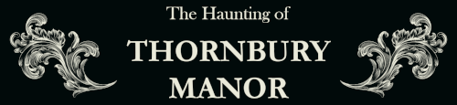 The Haunting of Thornbury Manor